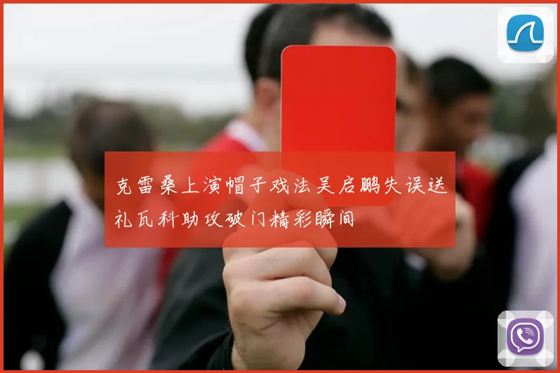 克雷桑上演帽子戏法吴启鹏失误送礼瓦科助攻破门精彩瞬间